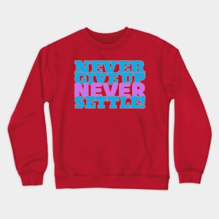 Never give up, never settle. Crewneck Sweatshirt